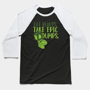 Eat Plants. Take Epic Dumps. Baseball T-Shirt